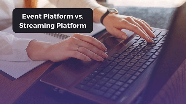 Event Platform vs. Streaming Platform: Which One is Best For Hosting My Virtual Event?