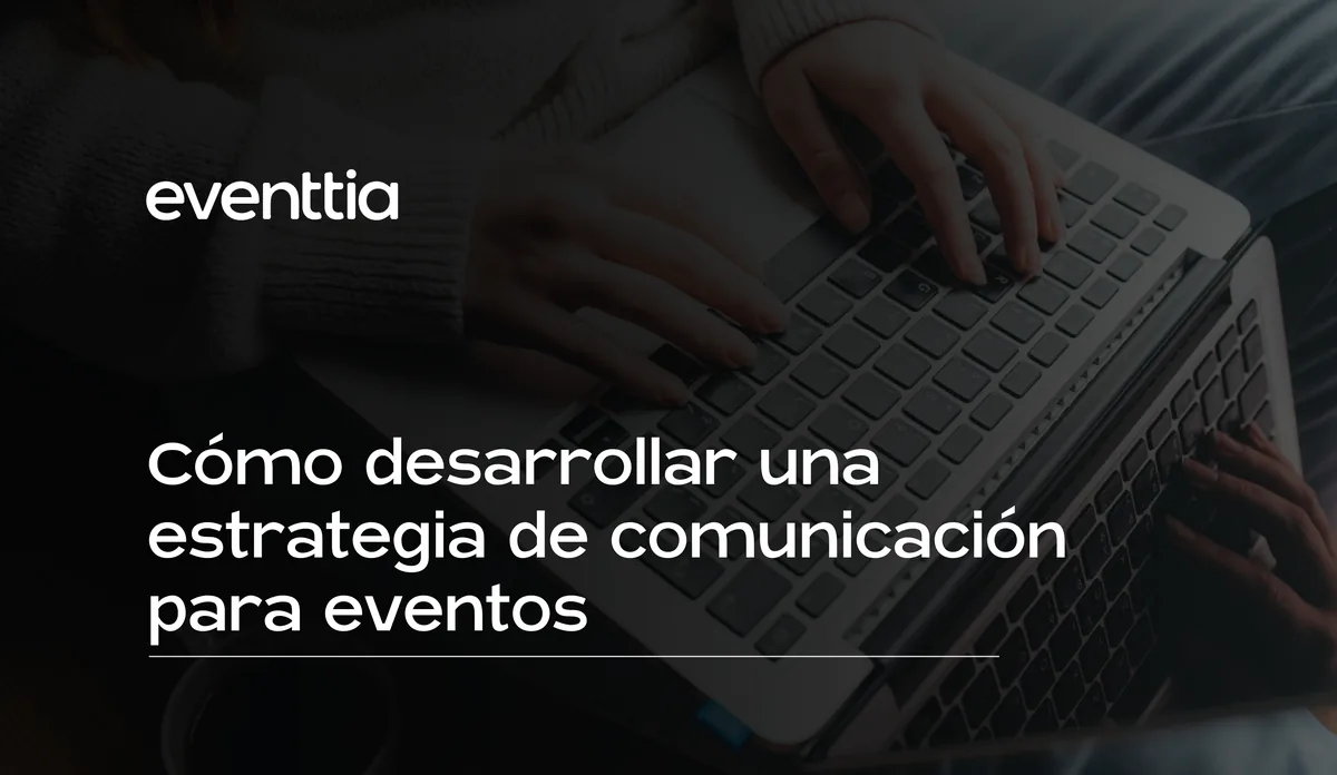 Cómo desarrollar una estrategia de comunicación para eventos