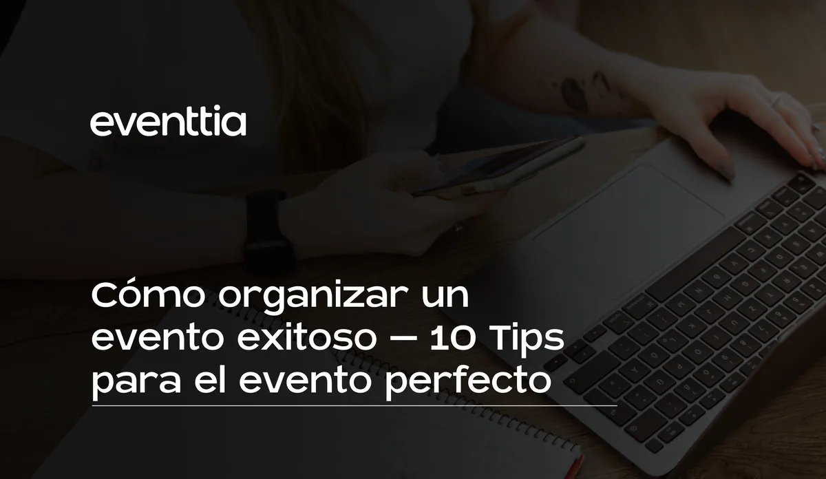 Cómo organizar un evento exitoso - 10 Tips para el evento perfecto