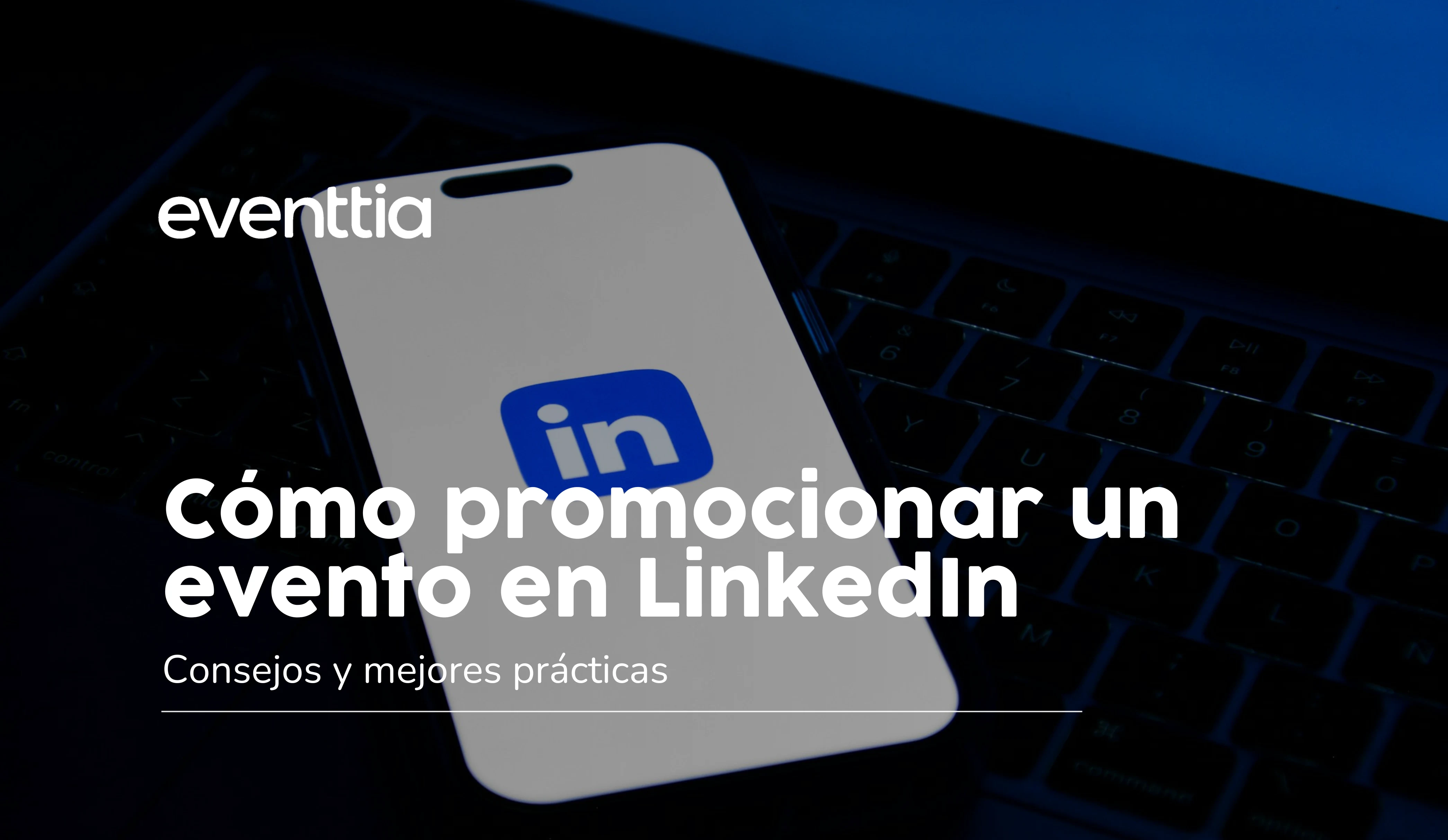 Cómo promocionar un evento en LinkedIn: Consejos y mejores prácticas