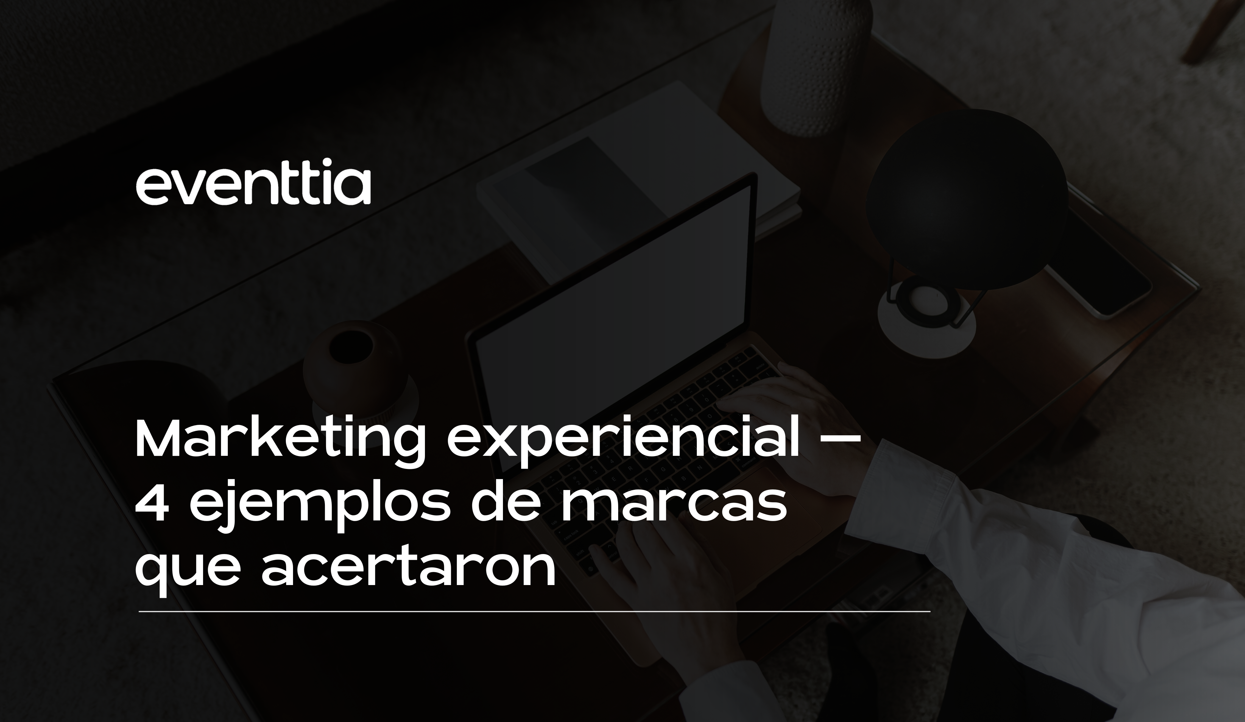 Marketing experiencial - 4 ejemplos de marcas que acertaron