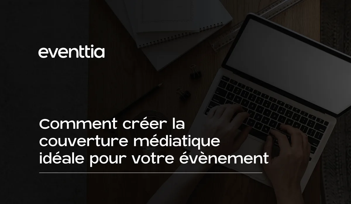 Comment créer la couverture médiatique idéale pour votre évènement