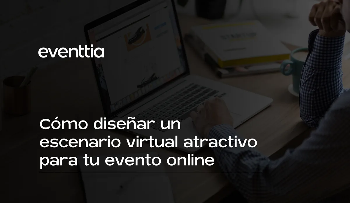 Cómo diseñar un escenario virtual atractivo para tu evento online