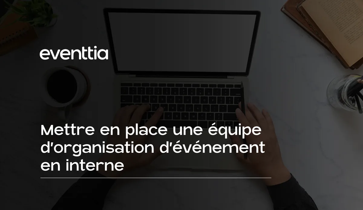 Mettre en place une équipe d’organisation d’événement en interne