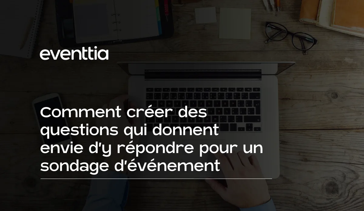 Comment créer des questions qui donnent envie d’y répondre pour un sondage d’événement