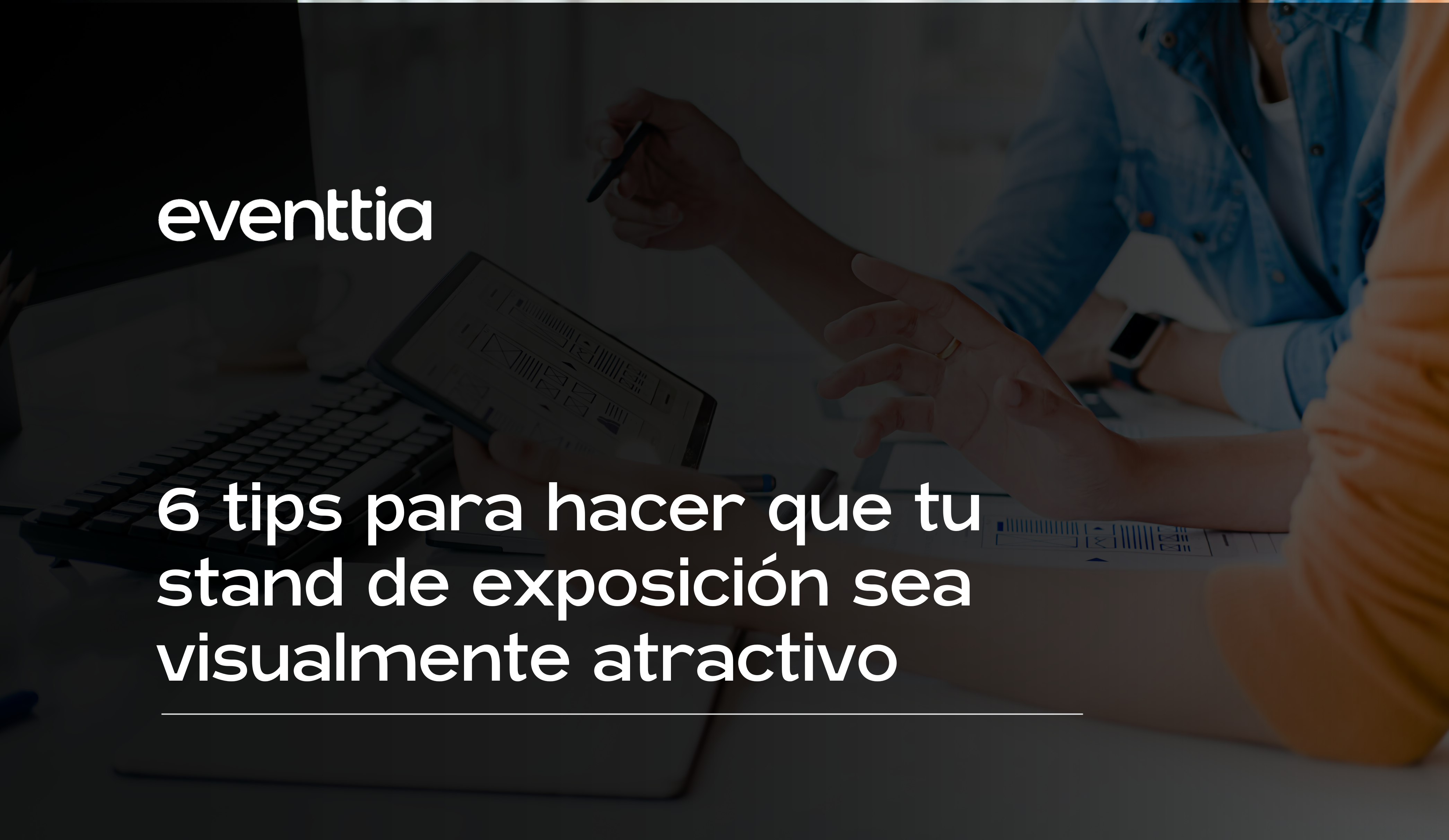 6 tips para hacer que tu stand de exposición sea visualmente atractivo