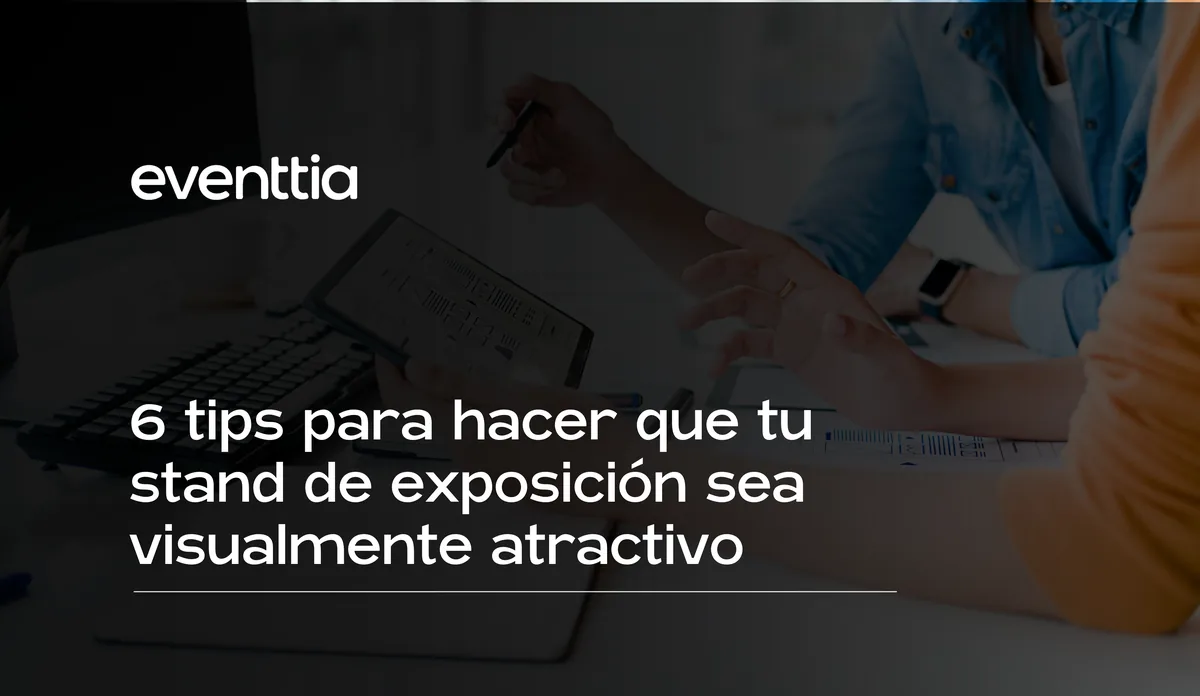 6 tips para hacer que tu stand de exposición sea visualmente atractivo