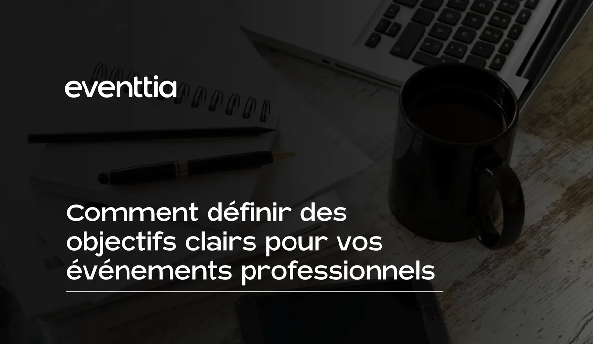 Comment définir des objectifs clairs pour vos événements professionnels