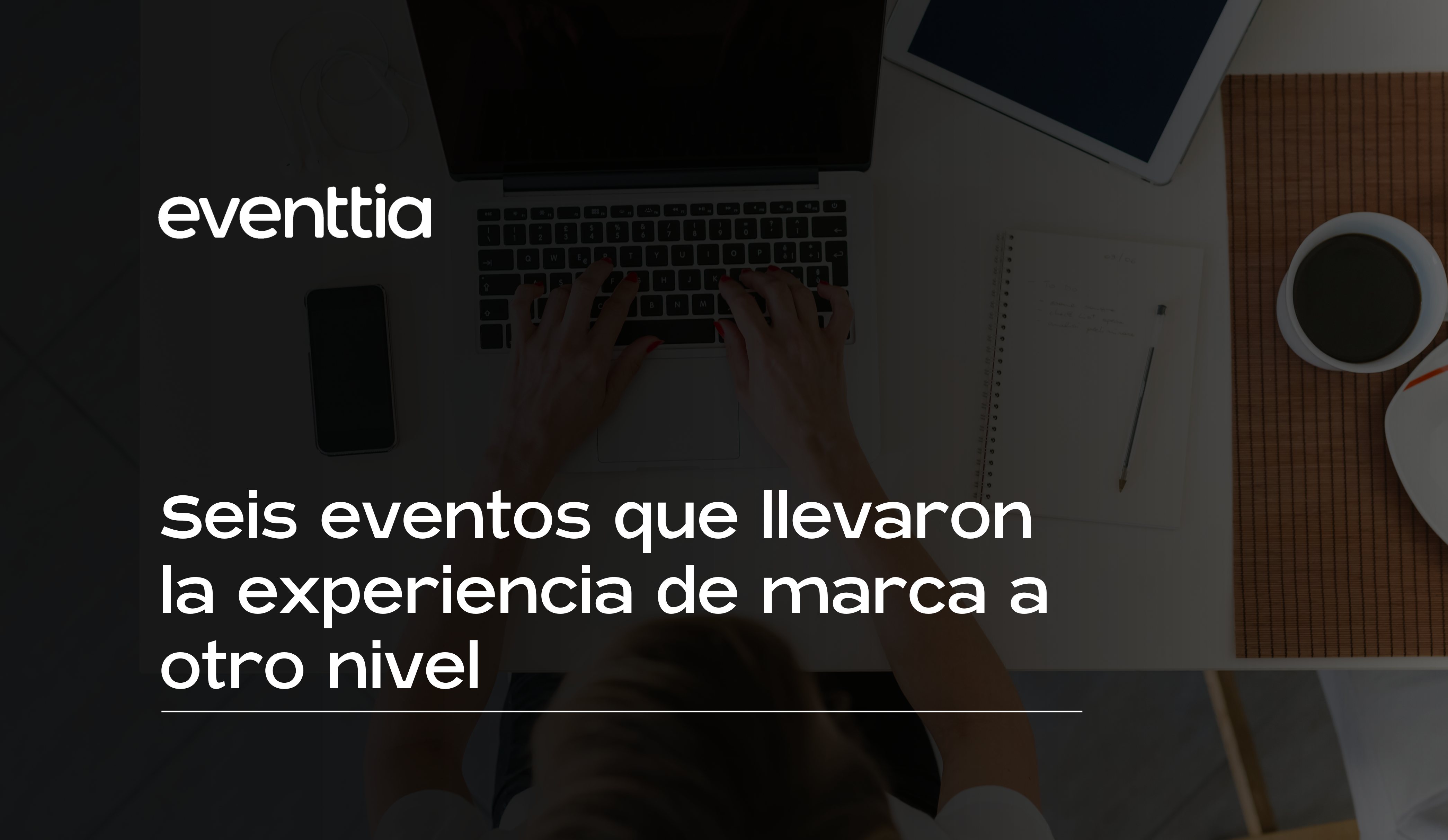 Seis eventos que llevaron la experiencia de marca a otro nivel