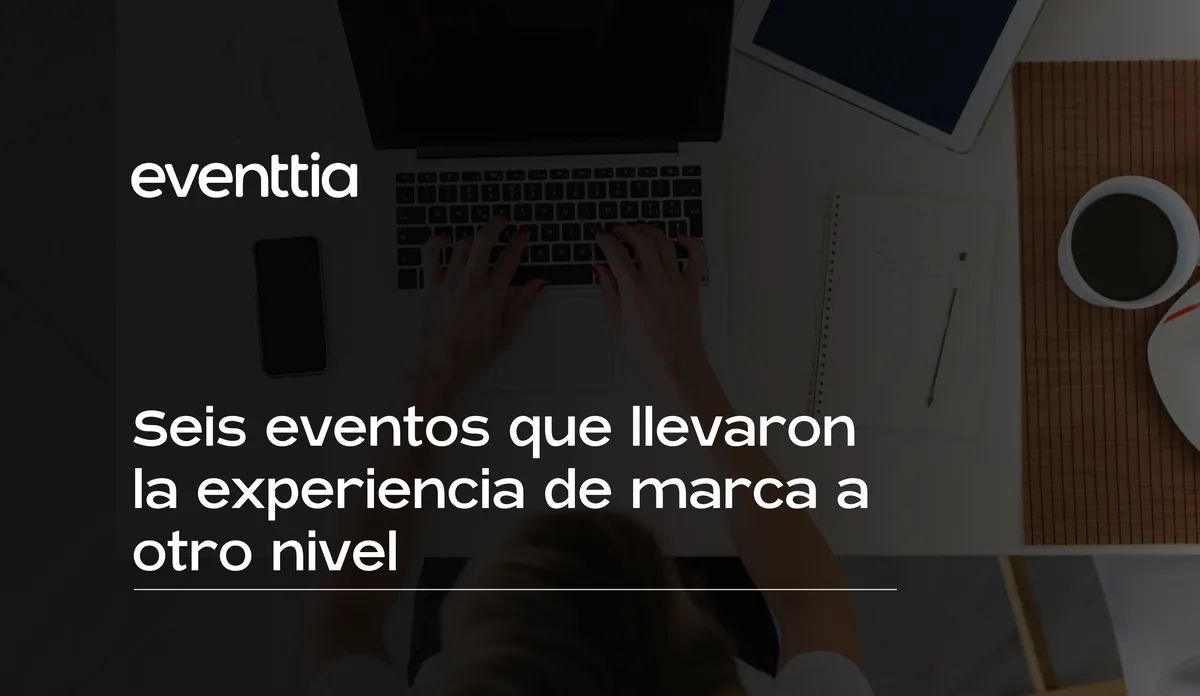 Seis eventos que llevaron la experiencia de marca a otro nivel