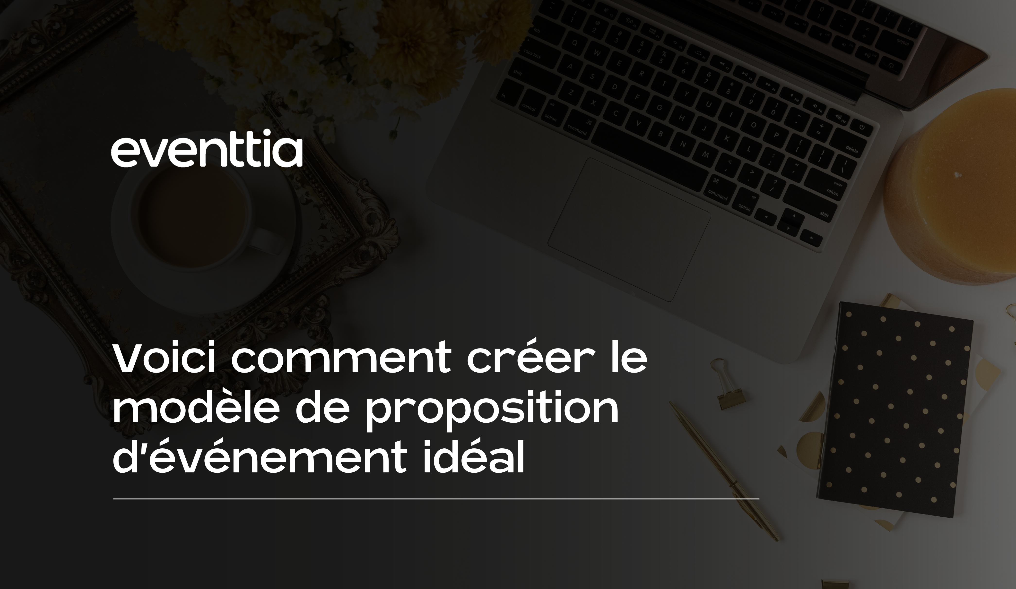 Voici comment créer le modèle de proposition d’événement idéal