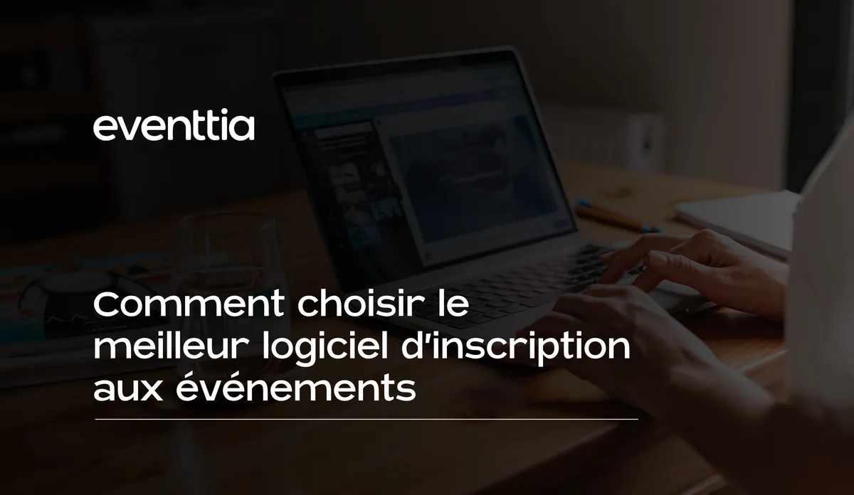 Comment choisir le meilleur logiciel d’inscription aux événements