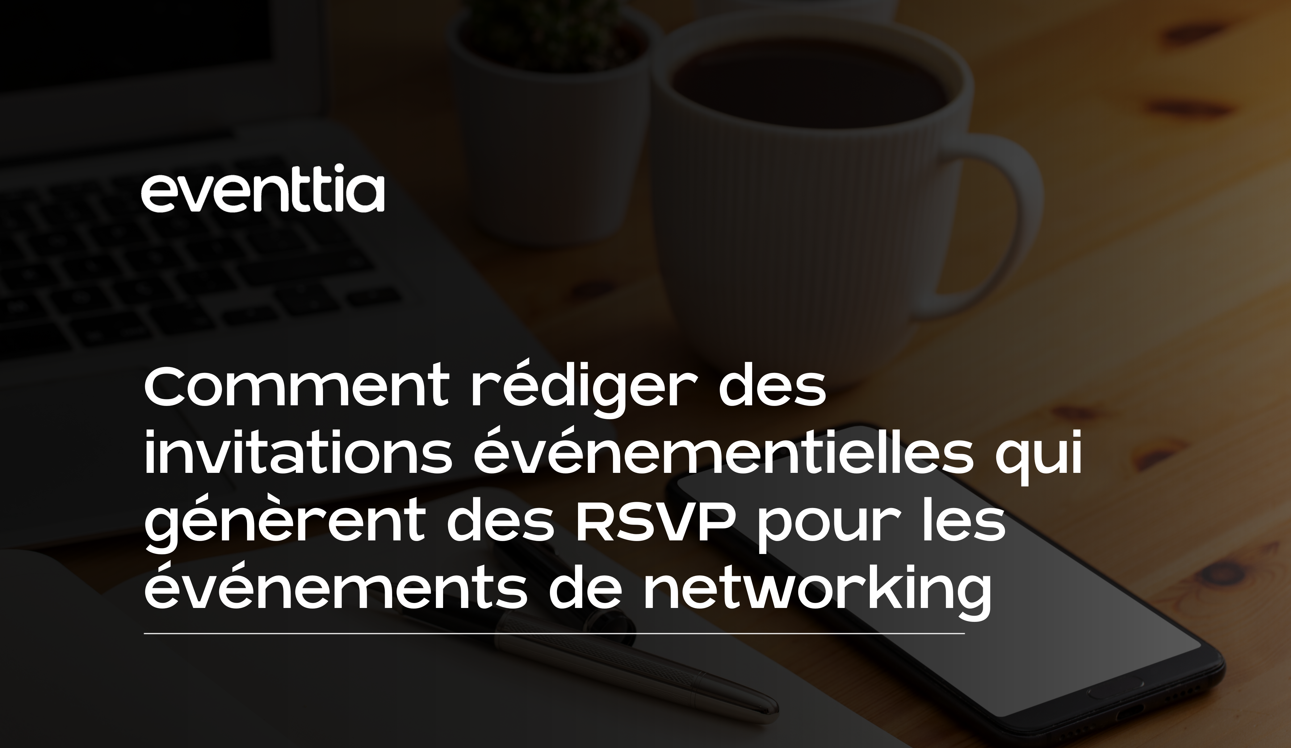 Comment rédiger des invitations événementielles qui génèrent des RSVP pour les événements de networking