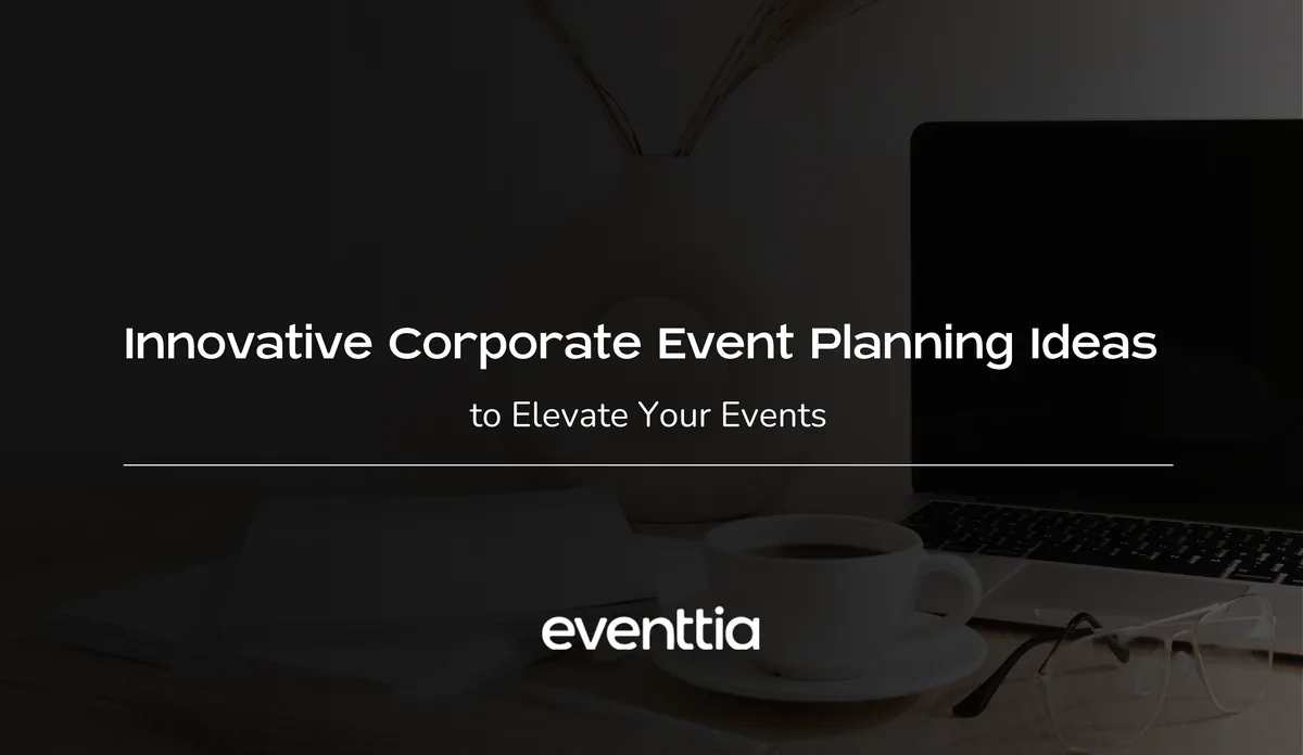 Innovative Corporate Event Planning Ideas to Elevate Your Events