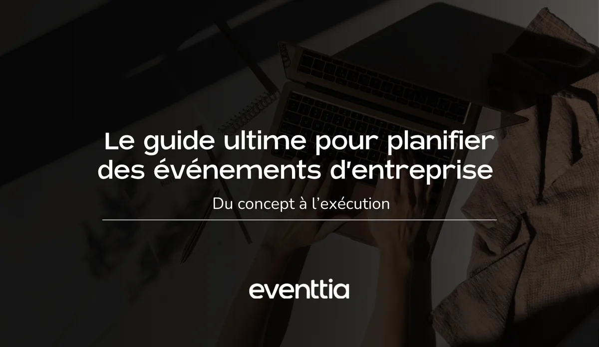 Le guide ultime pour planifier des événements d’entreprise : du concept à l’exécution