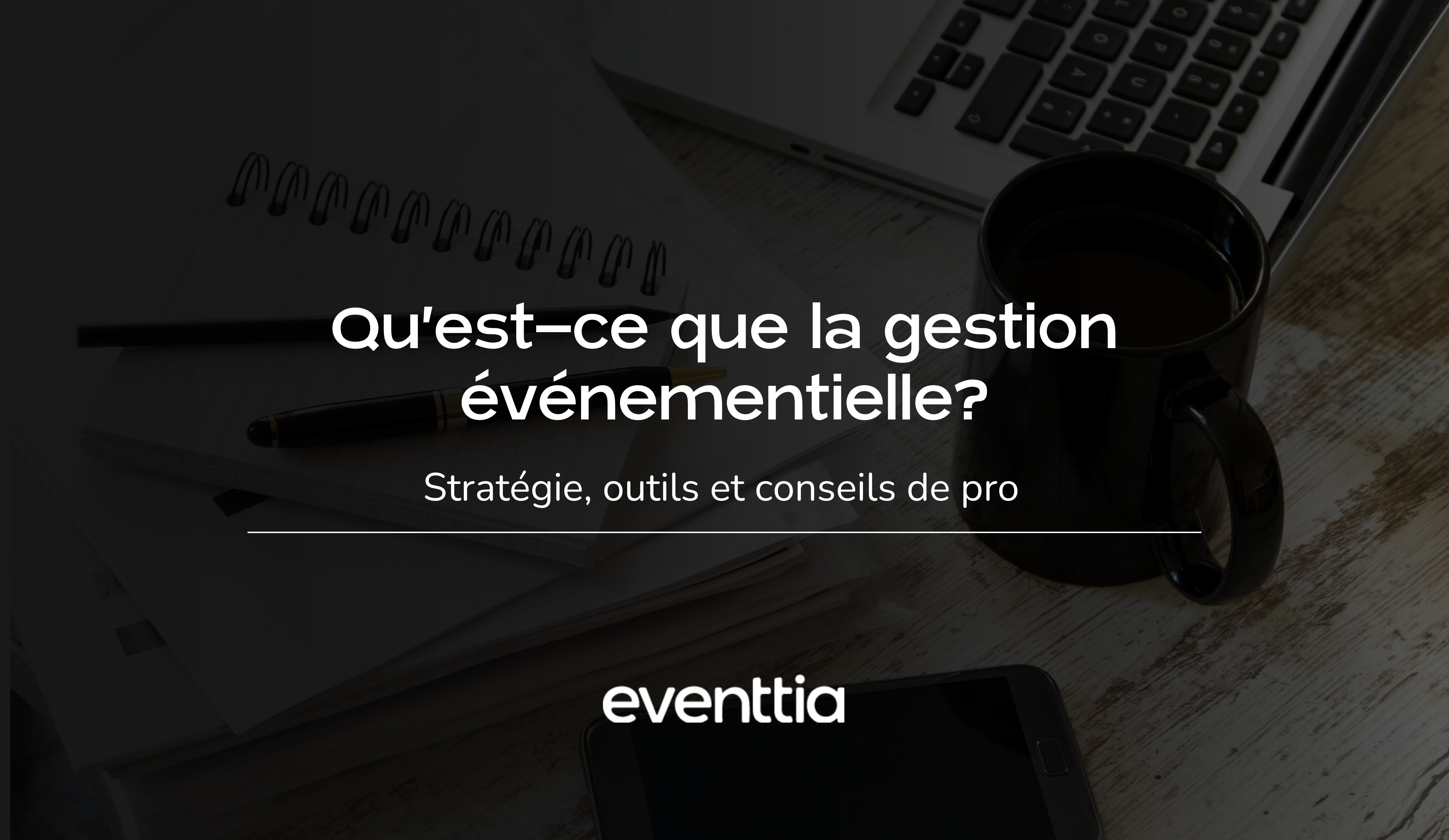 Qu’est-ce que la gestion événementielle? Stratégie, outils et conseils de pro