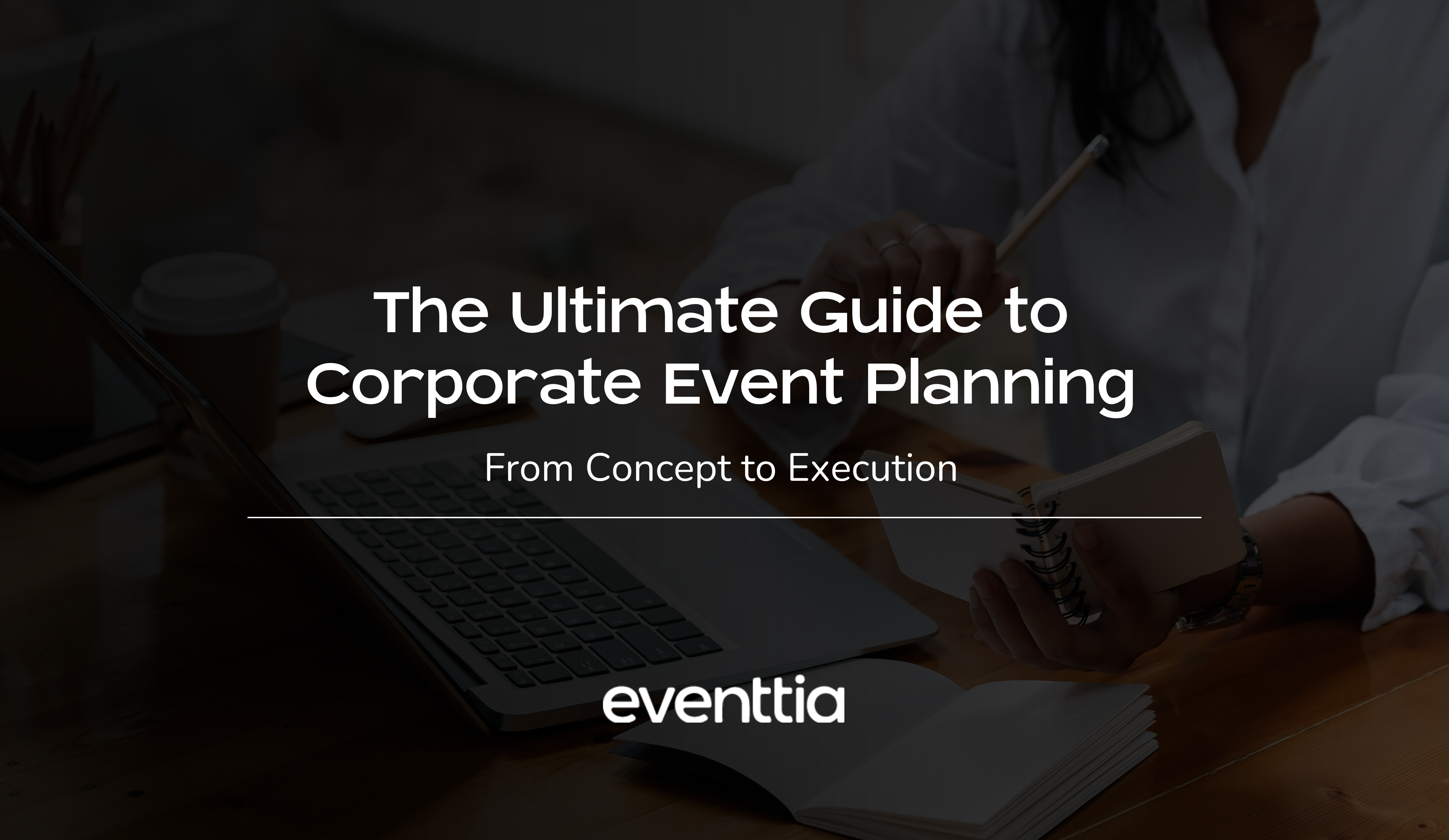 The Ultimate Guide to Corporate Event Planning: From Concept to Execution