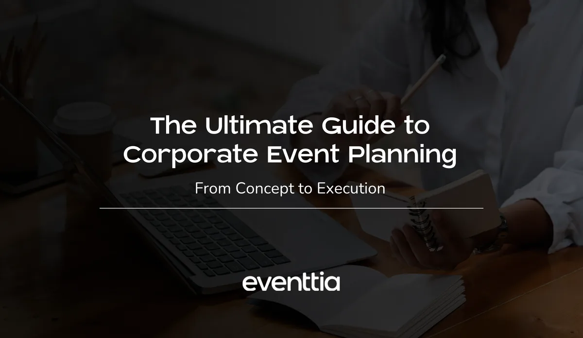The Ultimate Guide to Corporate Event Planning: From Concept to Execution
