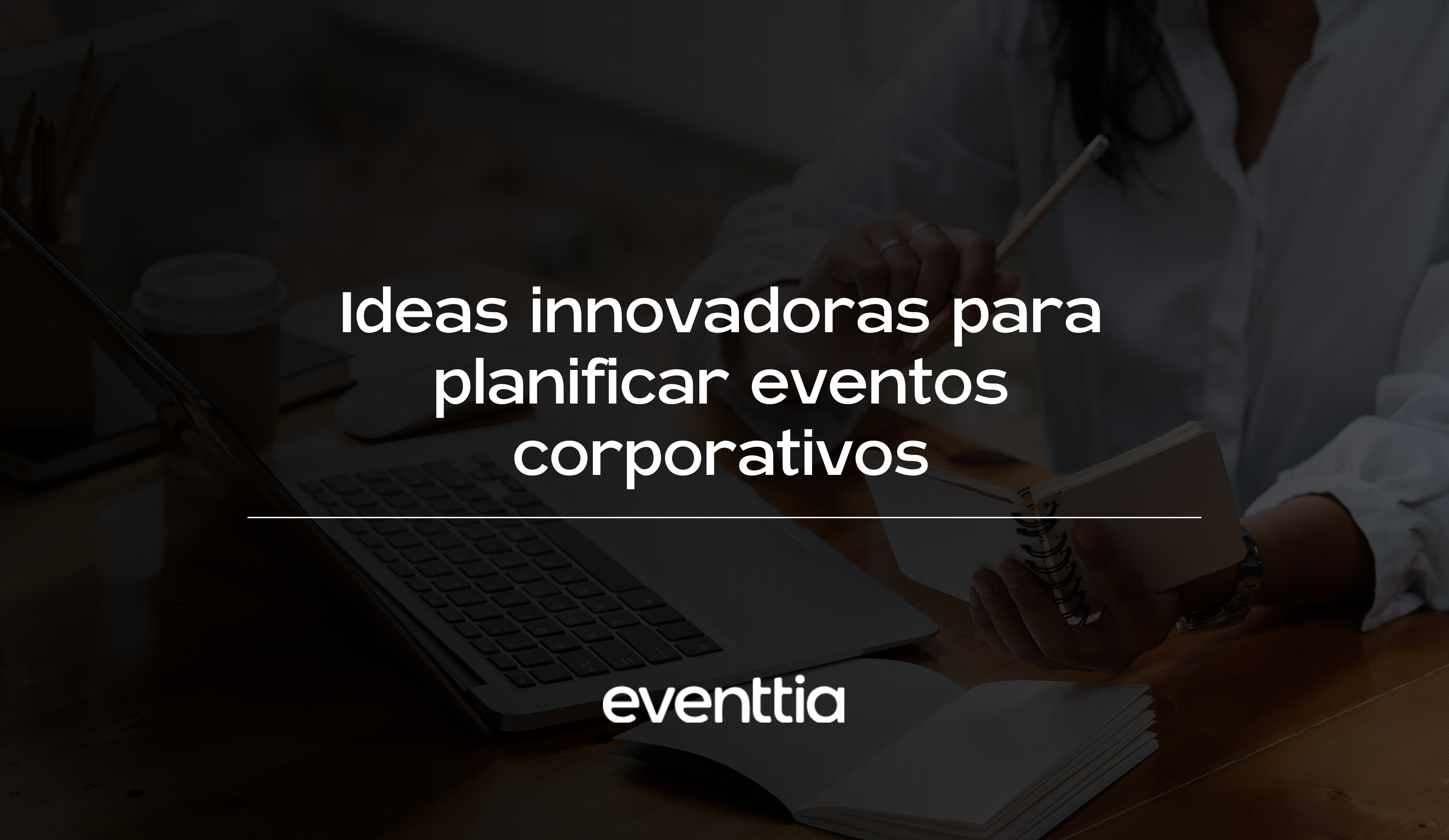 Ideas innovadoras para planificar eventos corporativos