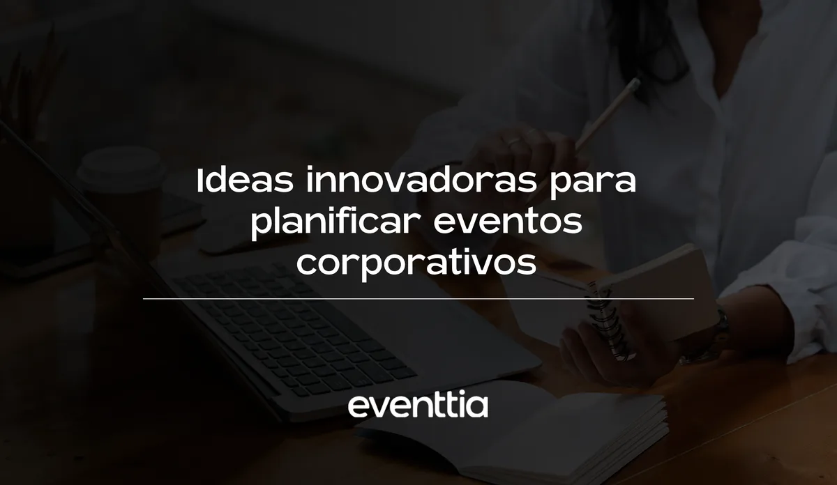 Más de 30 ideas para eventos corporativos memorables