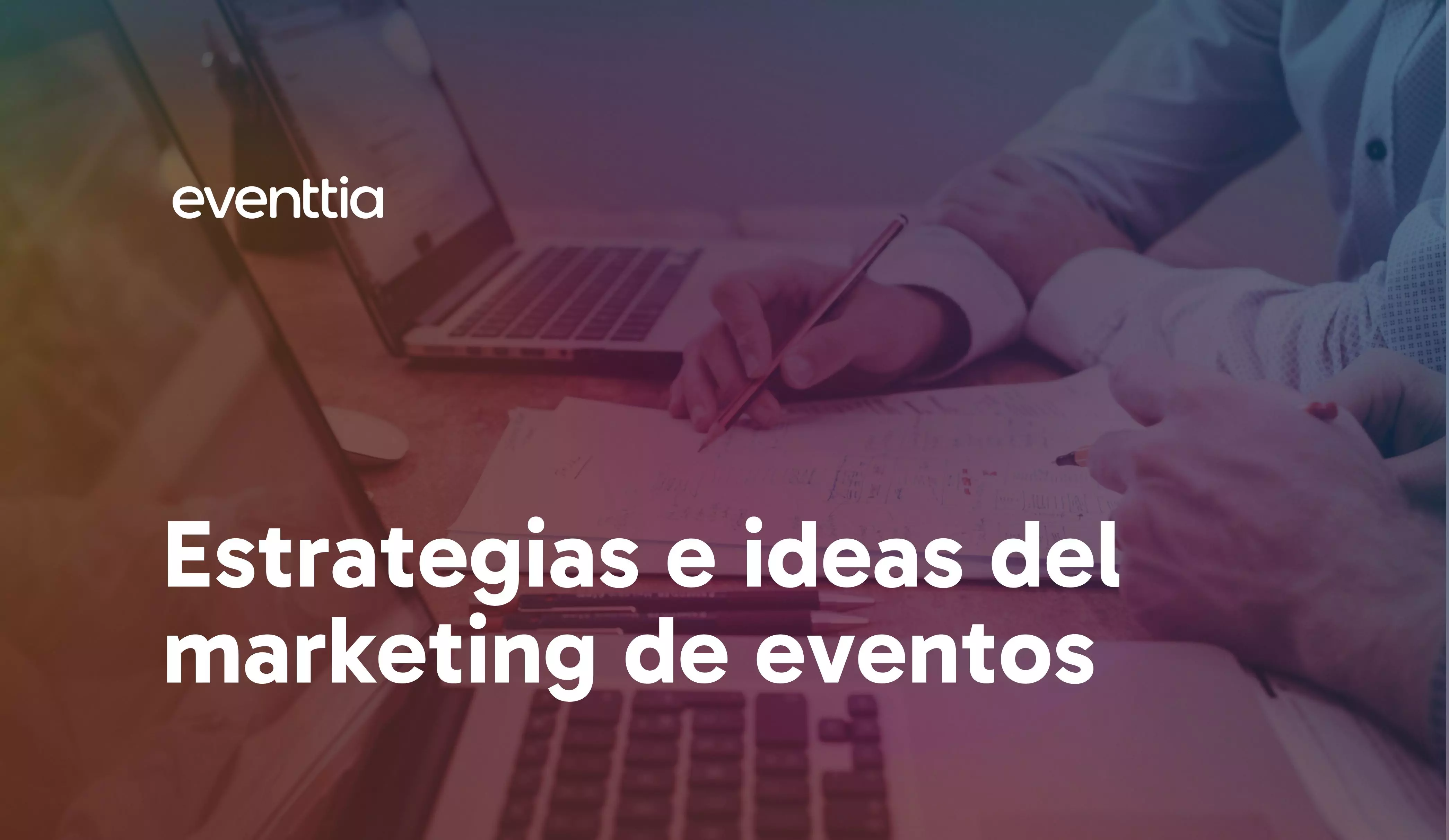 Estrategias e ideas del marketing de eventos: La guía del 2026