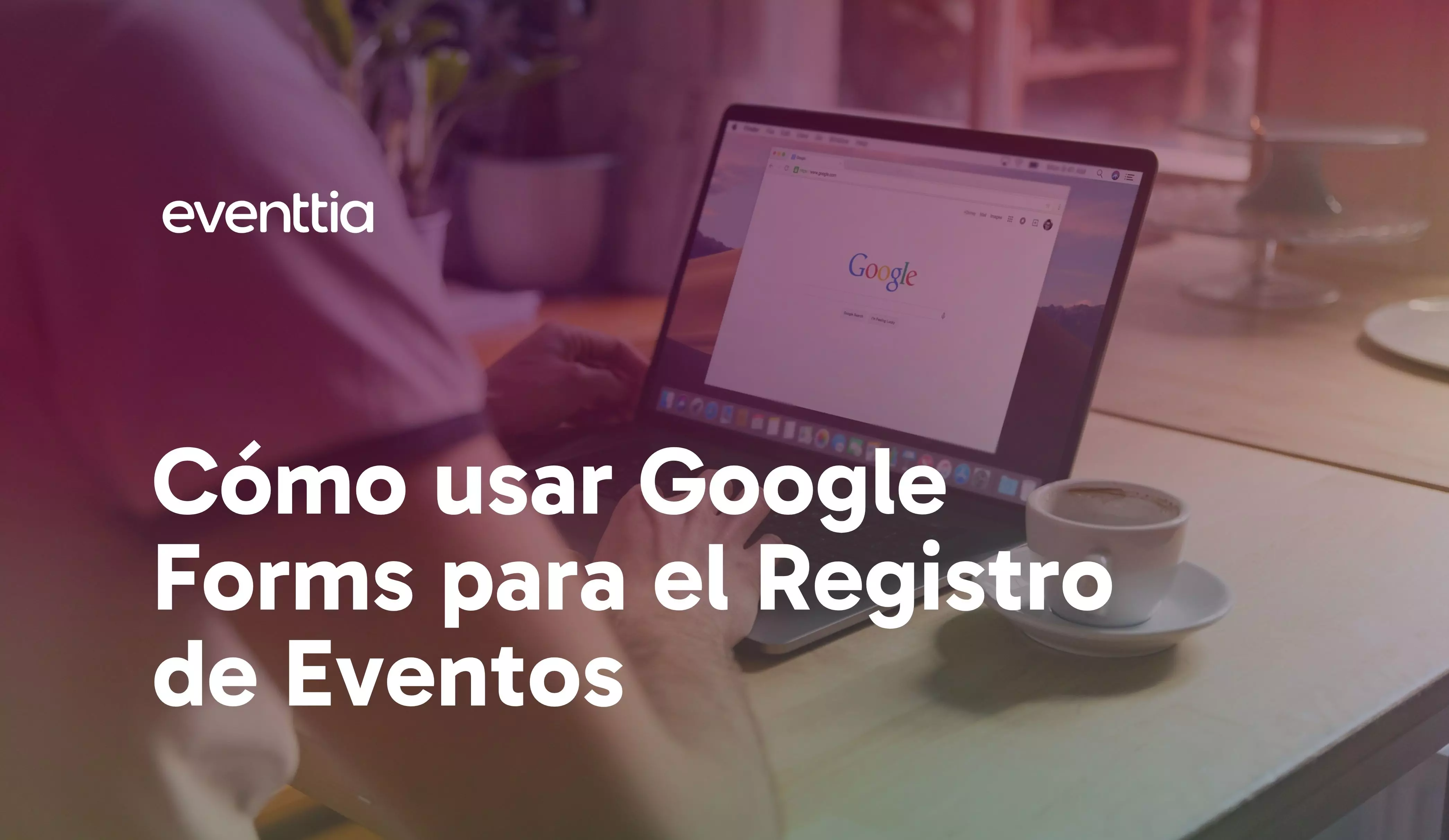 Cómo usar Google Forms para el registro de eventos: Guía paso a paso
