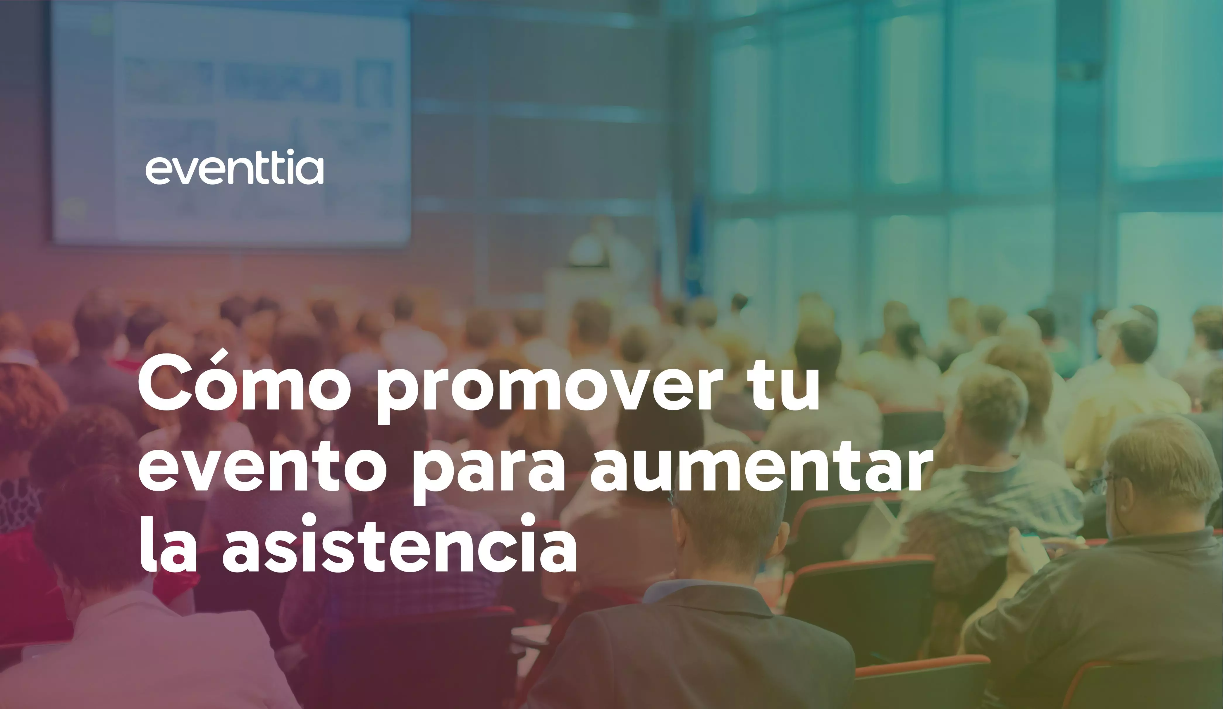 Cómo promover tu evento para aumentar la asistencia: 27 consejos comprobados