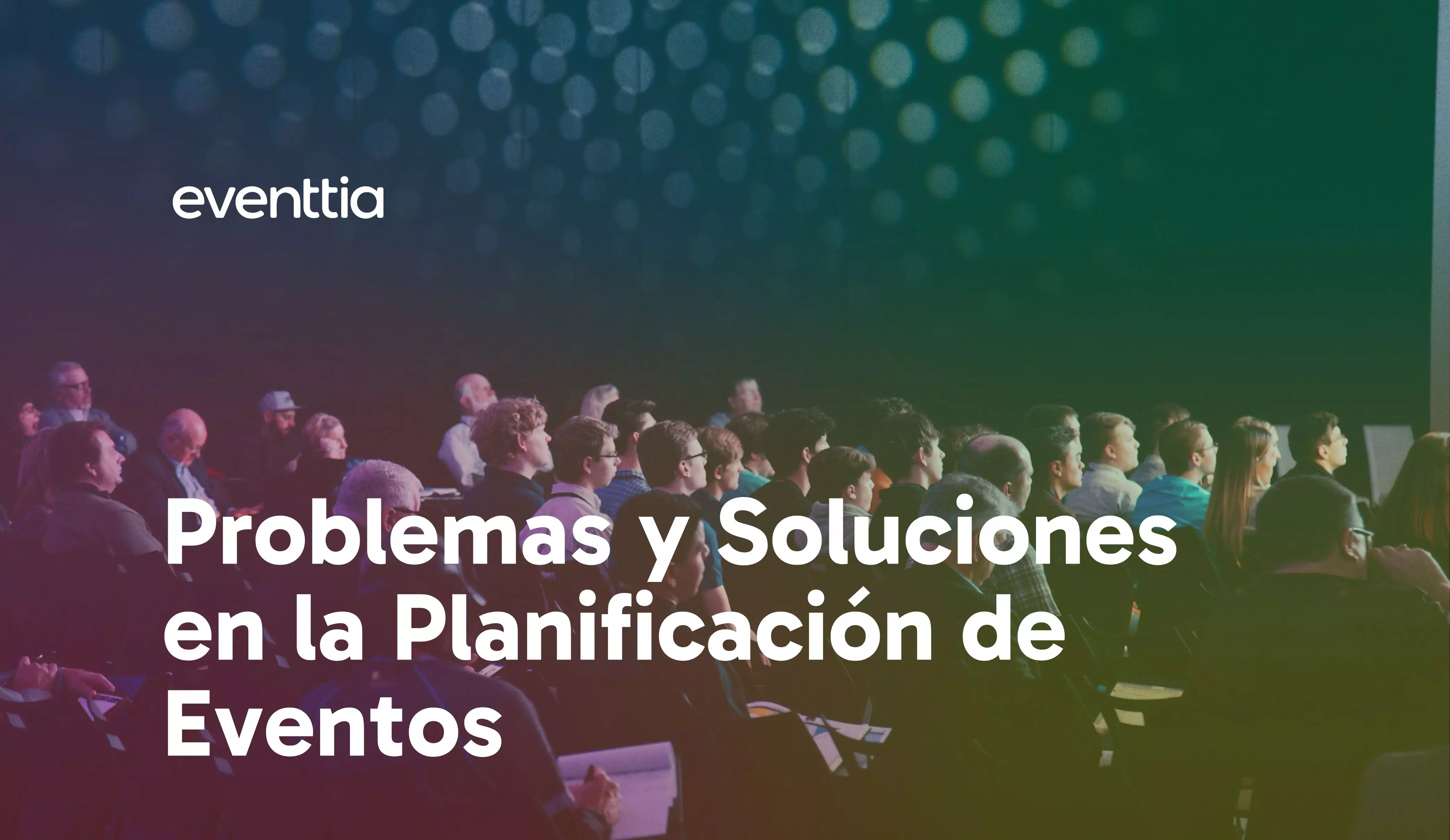12 Problemas y Soluciones en la Planificación de Eventos (y Cómo Implementarlos en 2025)