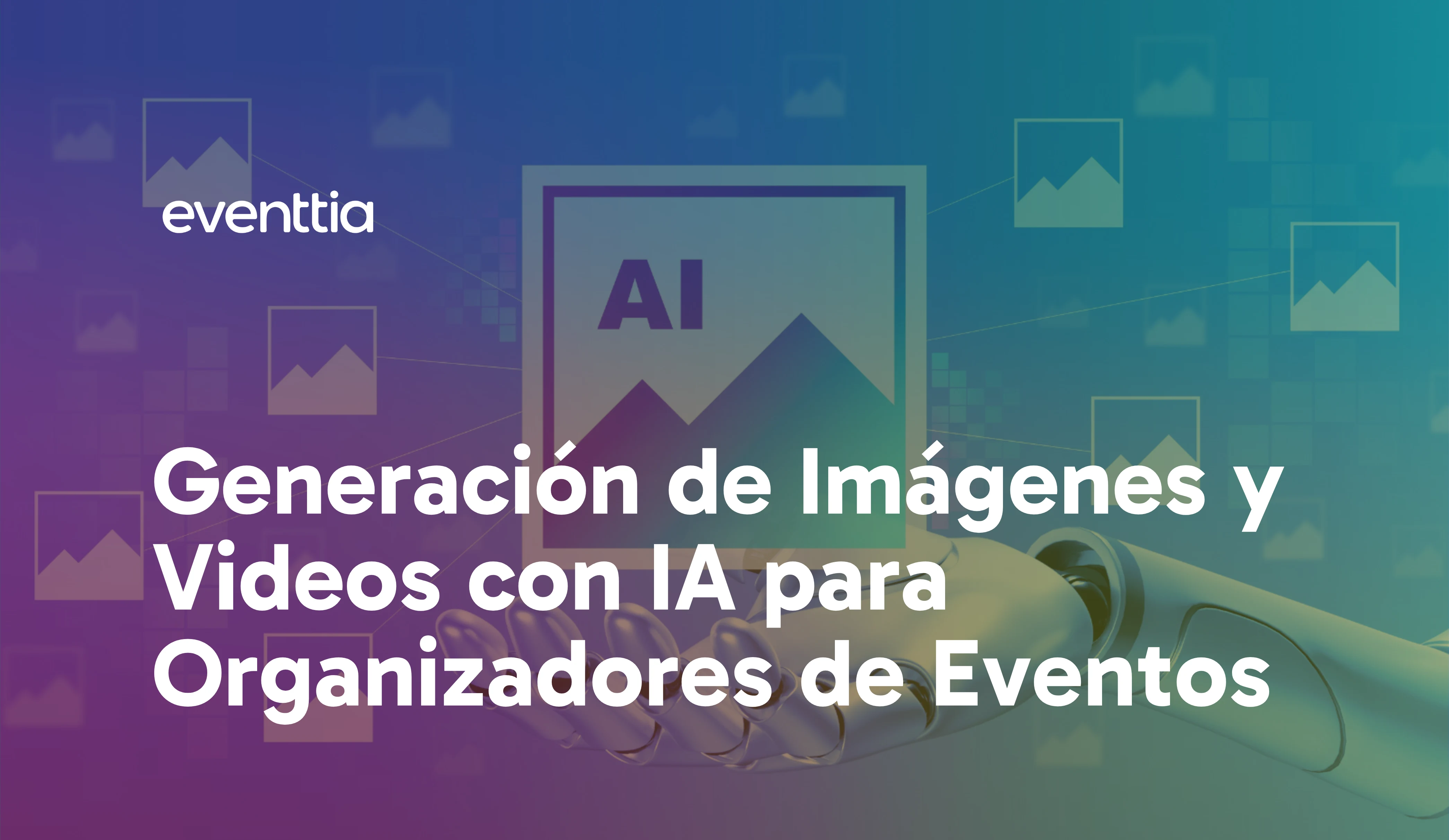 Generación de Imágenes y Videos con IA: Las Mejores Herramientas para Organizadores de Eventos